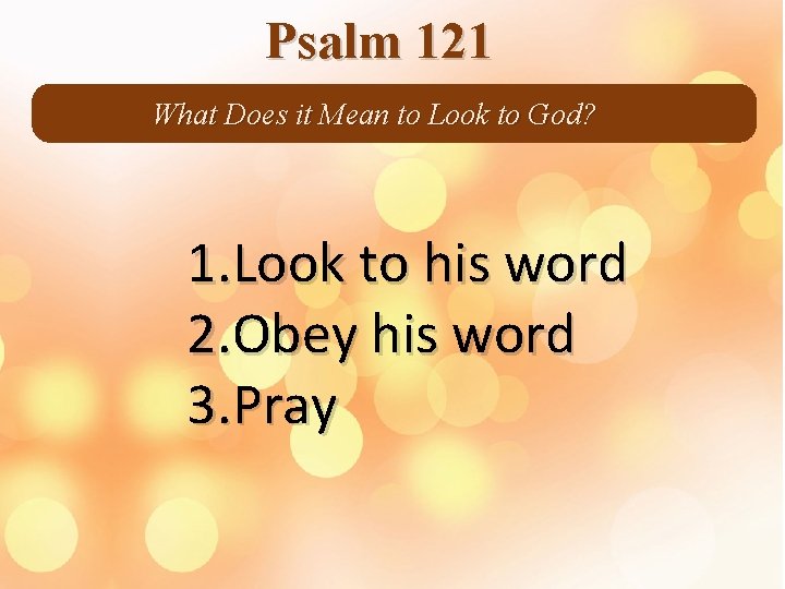 Psalm 121 What Does it Mean to Look to God? 1. Look to his