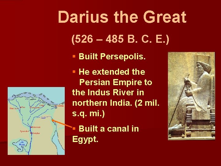 Darius the Great (526 – 485 B. C. E. ) § Built Persepolis. § Darius the Great (526 – 485 B. C. E. ) § Built Persepolis. §