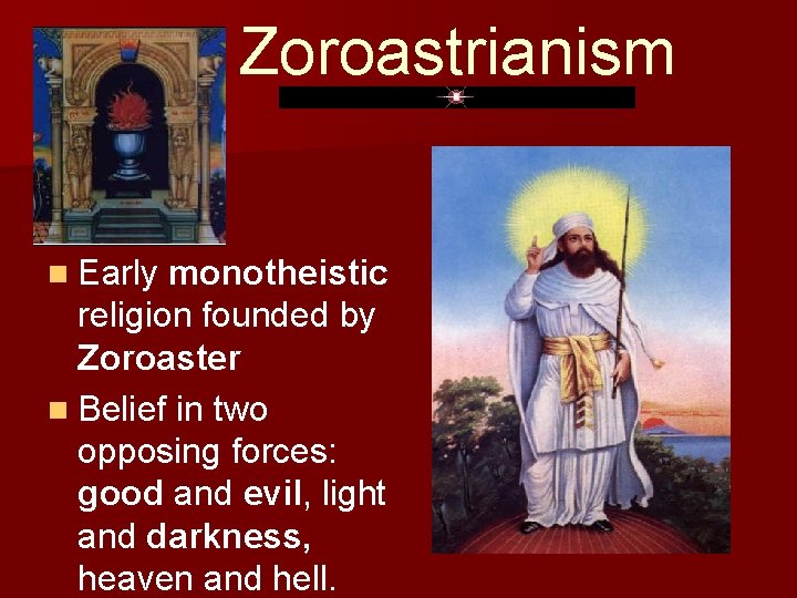 Zoroastrianism n Early monotheistic religion founded by Zoroaster n Belief in two opposing forces: Zoroastrianism n Early monotheistic religion founded by Zoroaster n Belief in two opposing forces: