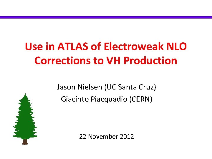 Use in ATLAS of Electroweak NLO Corrections to VH Production Jason Nielsen (UC Santa