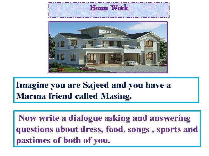 Home Work Imagine you are Sajeed and you have a Marma friend called Masing.