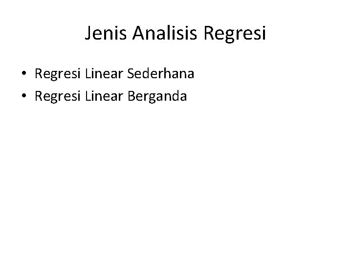 Jenis Analisis Regresi • Regresi Linear Sederhana • Regresi Linear Berganda 