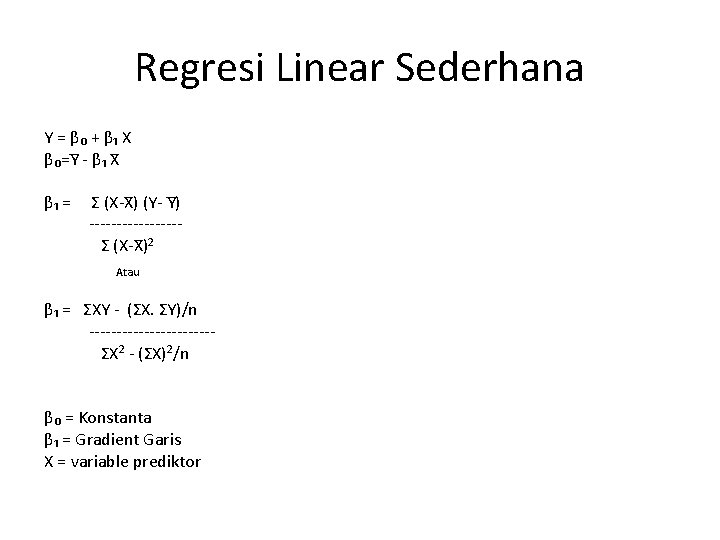 Regresi Linear Sederhana Y = β₀ + β₁ X β₀=Y - β₁ X β₁