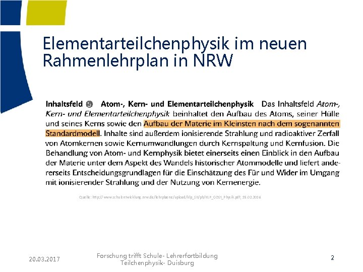 Elementarteilchenphysik im neuen Rahmenlehrplan in NRW Quelle: http: //www. schulentwicklung. nrw. de/lehrplaene/upload/klp_SII/ph/KLP_GOSt_Physik. pdf, 15.