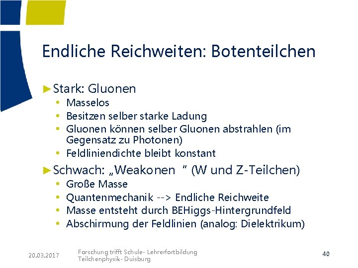 Endliche Reichweiten: Botenteilchen ►Stark: Gluonen • Masselos • Besitzen selber starke Ladung • Gluonen