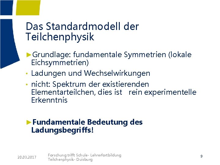 Das Standardmodell der Teilchenphysik ►Grundlage: fundamentale Symmetrien (lokale Eichsymmetrien) • Ladungen und Wechselwirkungen • Das Standardmodell der Teilchenphysik ►Grundlage: fundamentale Symmetrien (lokale Eichsymmetrien) • Ladungen und Wechselwirkungen •