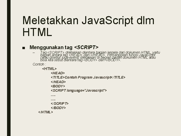 Meletakkan Java. Script dlm HTML ■ Menggunakan tag <SCRIPT> – Tag <SCRIPT> diletakkan diantara