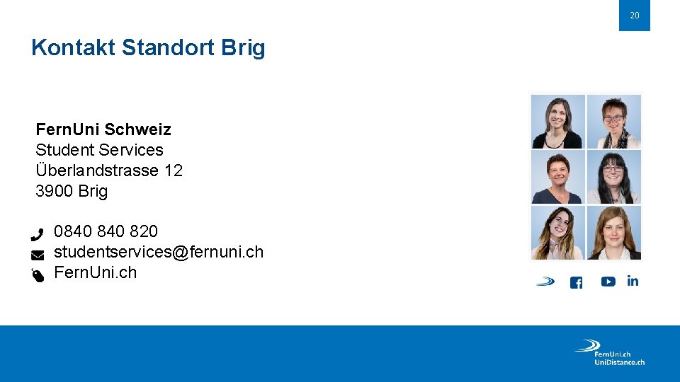 20 Kontakt Standort Brig Fern. Uni Schweiz Student Services Überlandstrasse 12 3900 Brig 0840