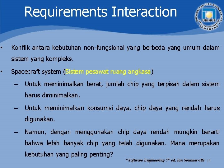 Requirements Interaction • Konflik antara kebutuhan non-fungsional yang berbeda yang umum dalam sistem yang Requirements Interaction • Konflik antara kebutuhan non-fungsional yang berbeda yang umum dalam sistem yang