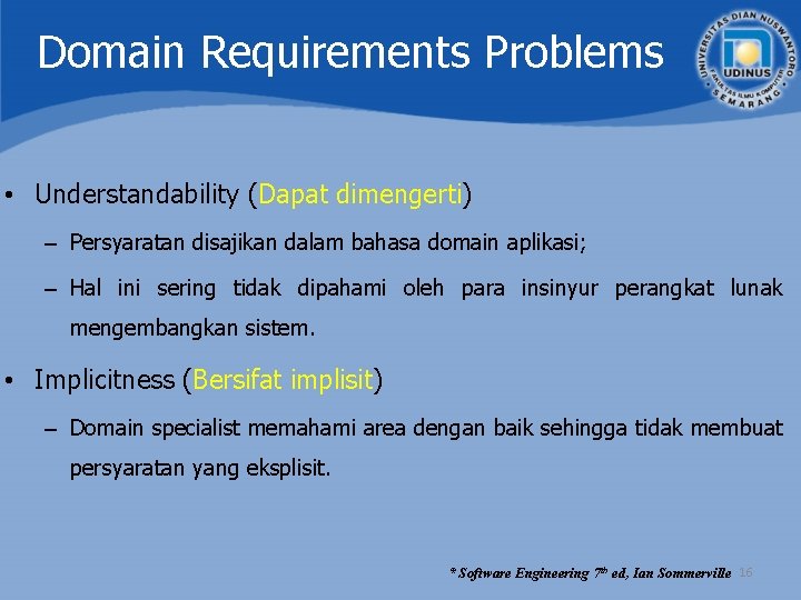 Domain Requirements Problems • Understandability (Dapat dimengerti) – Persyaratan disajikan dalam bahasa domain aplikasi; Domain Requirements Problems • Understandability (Dapat dimengerti) – Persyaratan disajikan dalam bahasa domain aplikasi;