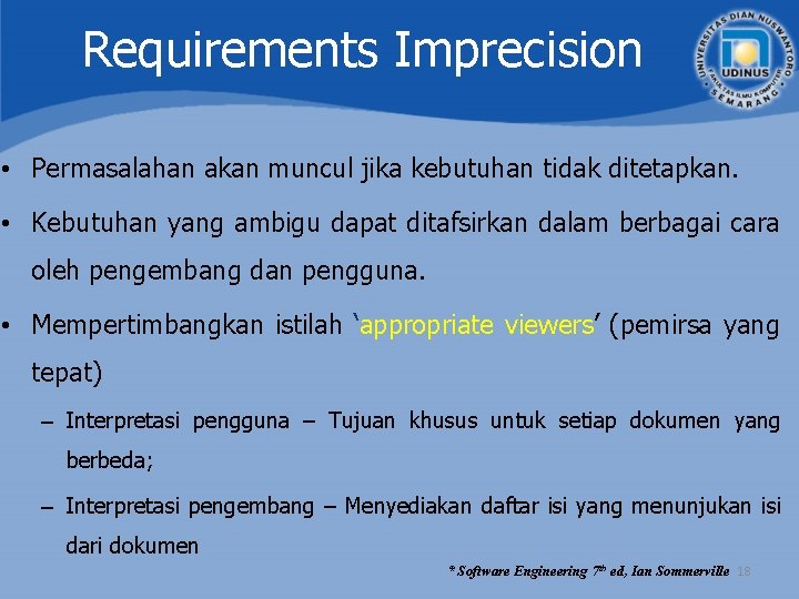 Requirements Imprecision • Permasalahan akan muncul jika kebutuhan tidak ditetapkan. • Kebutuhan yang ambigu Requirements Imprecision • Permasalahan akan muncul jika kebutuhan tidak ditetapkan. • Kebutuhan yang ambigu