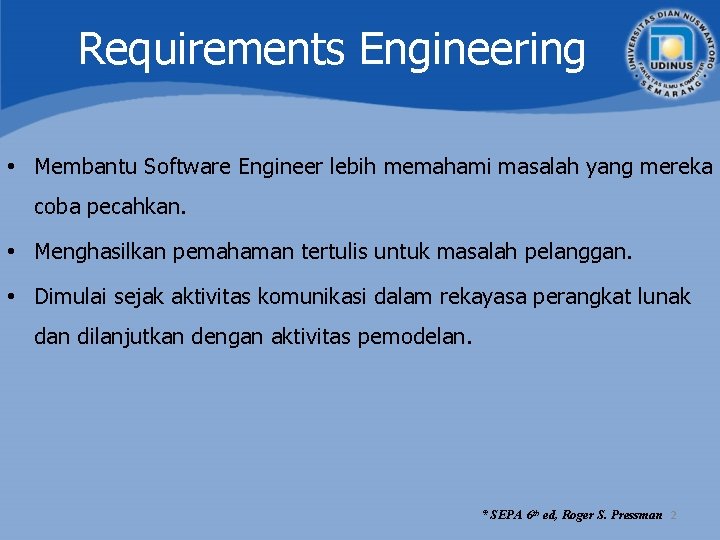 Requirements Engineering • Membantu Software Engineer lebih memahami masalah yang mereka coba pecahkan. • Requirements Engineering • Membantu Software Engineer lebih memahami masalah yang mereka coba pecahkan. •