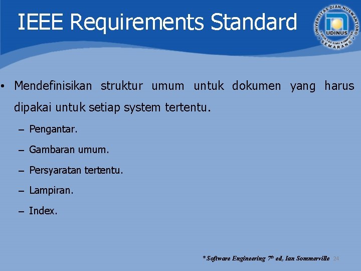 IEEE Requirements Standard • Mendefinisikan struktur umum untuk dokumen yang harus dipakai untuk setiap IEEE Requirements Standard • Mendefinisikan struktur umum untuk dokumen yang harus dipakai untuk setiap