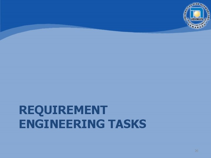 REQUIREMENT ENGINEERING TASKS 26 REQUIREMENT ENGINEERING TASKS 26