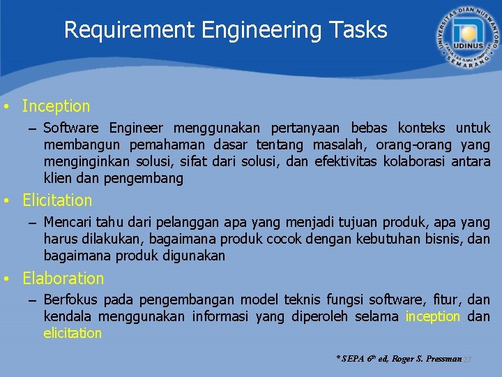 Requirement Engineering Tasks • Inception – Software Engineer menggunakan pertanyaan bebas konteks untuk membangun Requirement Engineering Tasks • Inception – Software Engineer menggunakan pertanyaan bebas konteks untuk membangun