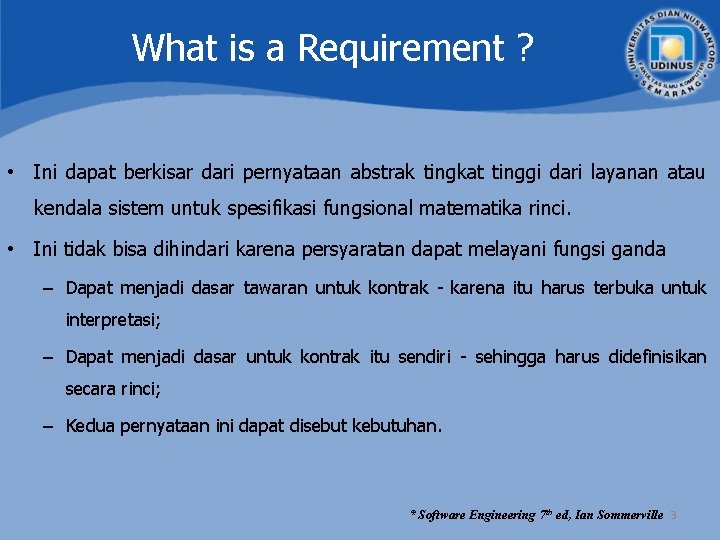 What is a Requirement ? • Ini dapat berkisar dari pernyataan abstrak tingkat tinggi What is a Requirement ? • Ini dapat berkisar dari pernyataan abstrak tingkat tinggi