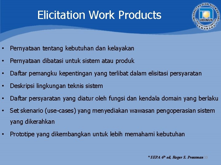 Elicitation Work Products • Pernyataan tentang kebutuhan dan kelayakan • Pernyataan dibatasi untuk sistem Elicitation Work Products • Pernyataan tentang kebutuhan dan kelayakan • Pernyataan dibatasi untuk sistem