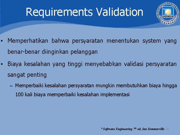 Requirements Validation • Memperhatikan bahwa persyaratan menentukan system yang benar-benar diinginkan pelanggan • Biaya Requirements Validation • Memperhatikan bahwa persyaratan menentukan system yang benar-benar diinginkan pelanggan • Biaya