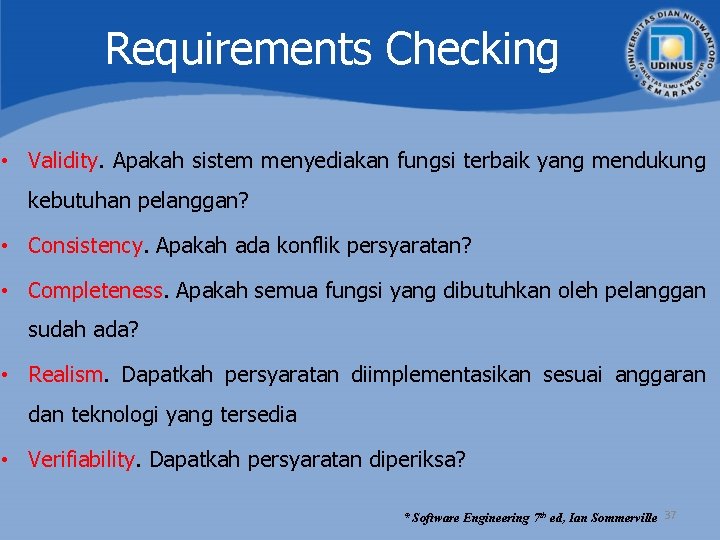 Requirements Checking • Validity. Apakah sistem menyediakan fungsi terbaik yang mendukung kebutuhan pelanggan? • Requirements Checking • Validity. Apakah sistem menyediakan fungsi terbaik yang mendukung kebutuhan pelanggan? •