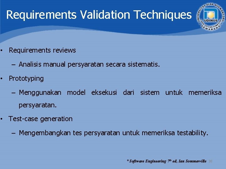 Requirements Validation Techniques • Requirements reviews – Analisis manual persyaratan secara sistematis. • Prototyping Requirements Validation Techniques • Requirements reviews – Analisis manual persyaratan secara sistematis. • Prototyping