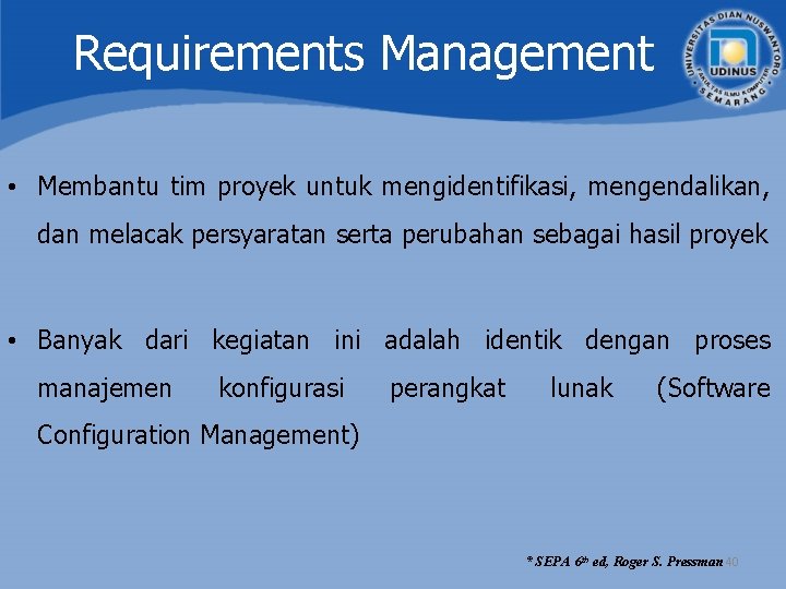 Requirements Management • Membantu tim proyek untuk mengidentifikasi, mengendalikan, dan melacak persyaratan serta perubahan Requirements Management • Membantu tim proyek untuk mengidentifikasi, mengendalikan, dan melacak persyaratan serta perubahan