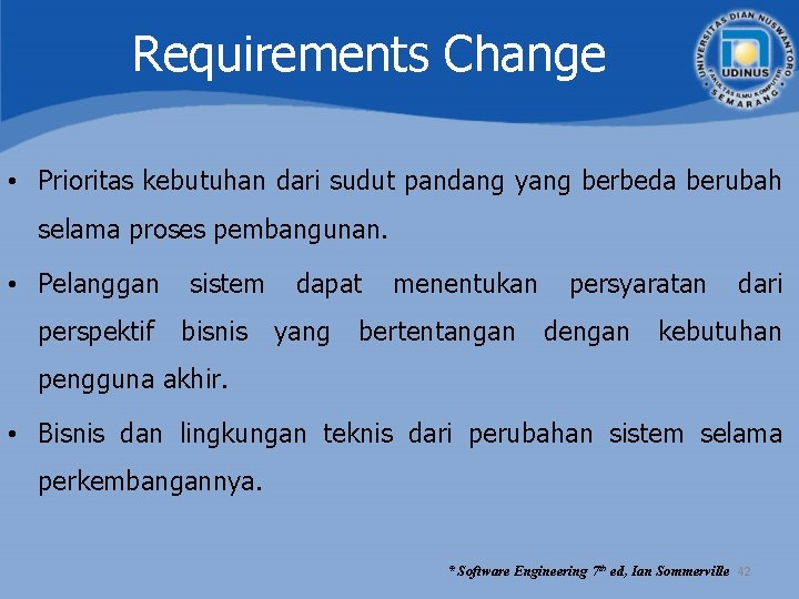 Requirements Change • Prioritas kebutuhan dari sudut pandang yang berbeda berubah selama proses pembangunan. Requirements Change • Prioritas kebutuhan dari sudut pandang yang berbeda berubah selama proses pembangunan.