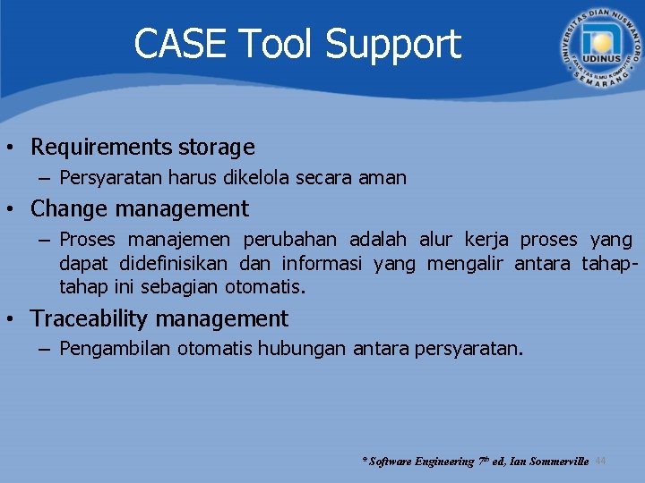 CASE Tool Support • Requirements storage – Persyaratan harus dikelola secara aman • Change CASE Tool Support • Requirements storage – Persyaratan harus dikelola secara aman • Change