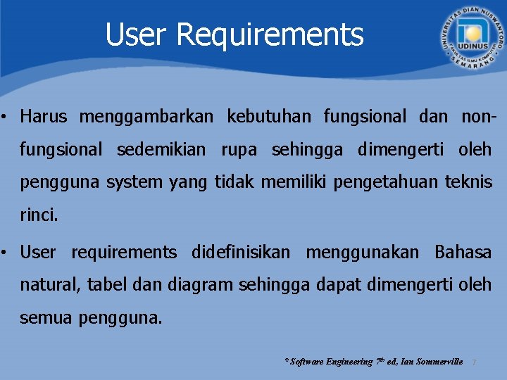 User Requirements • Harus menggambarkan kebutuhan fungsional dan nonfungsional sedemikian rupa sehingga dimengerti oleh User Requirements • Harus menggambarkan kebutuhan fungsional dan nonfungsional sedemikian rupa sehingga dimengerti oleh
