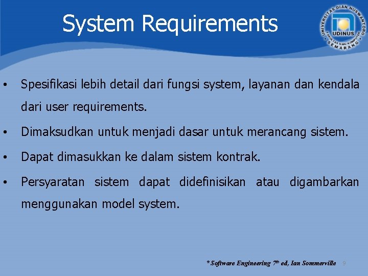 System Requirements • Spesifikasi lebih detail dari fungsi system, layanan dan kendala dari user System Requirements • Spesifikasi lebih detail dari fungsi system, layanan dan kendala dari user