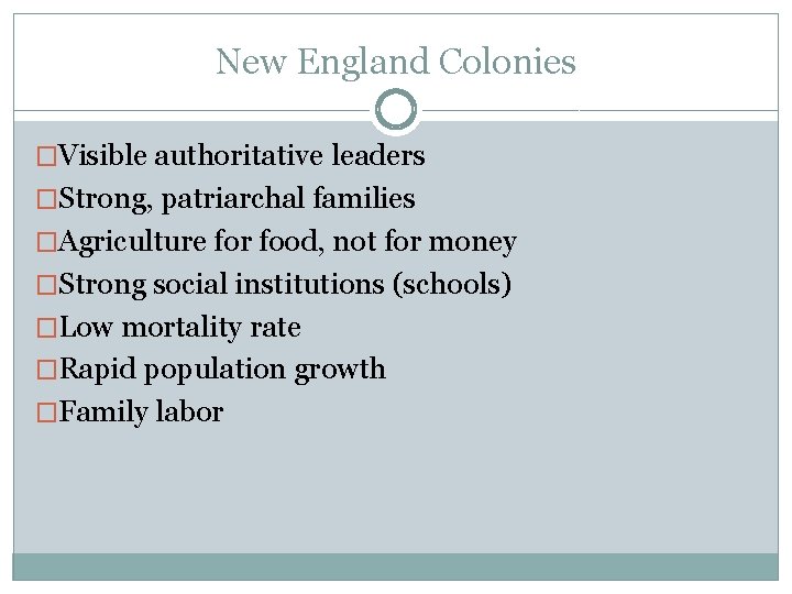 New England Colonies �Visible authoritative leaders �Strong, patriarchal families �Agriculture for food, not for