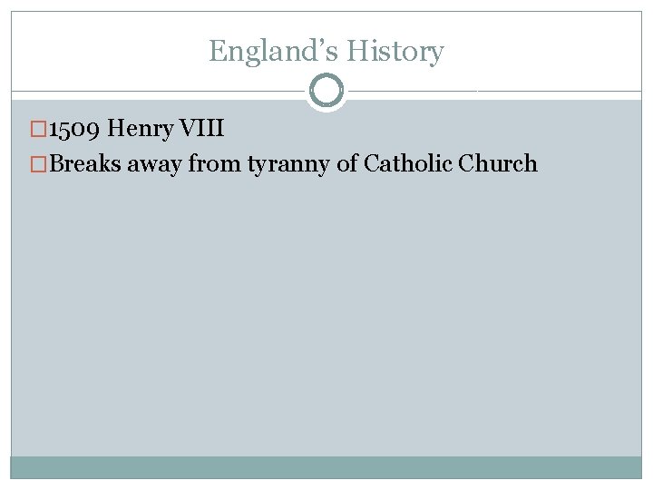 England’s History � 1509 Henry VIII �Breaks away from tyranny of Catholic Church 