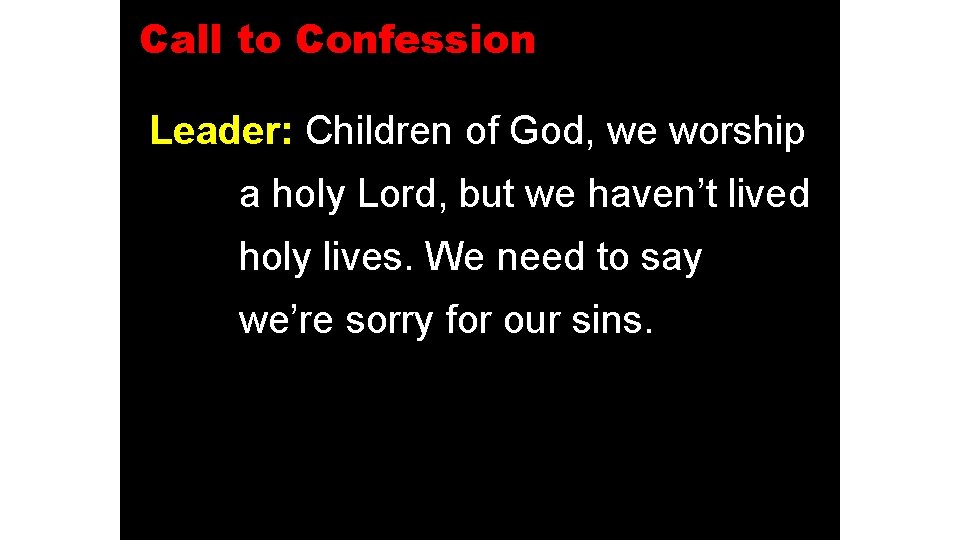 Call to Confession Leader: Children of God, we worship a holy Lord, but we