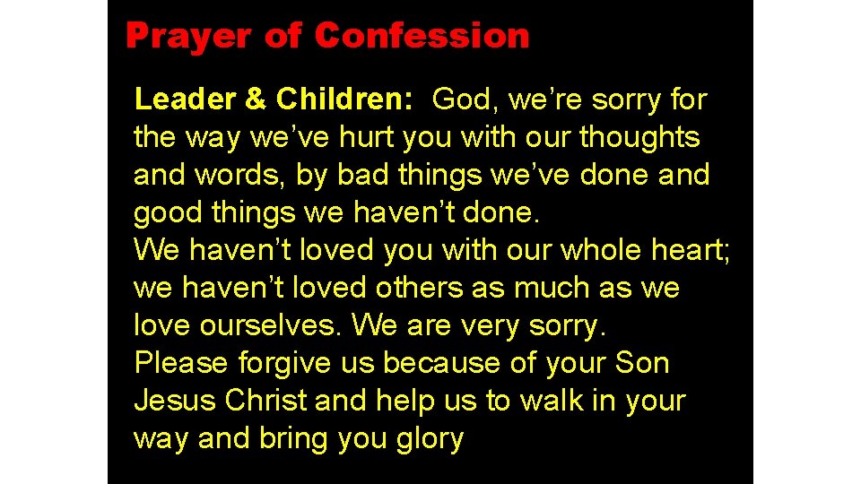Prayer of Confession Leader & Children: God, we’re sorry for the way we’ve hurt