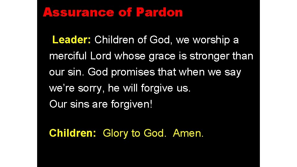 Assurance of Pardon Leader: Children of God, we worship a merciful Lord whose grace