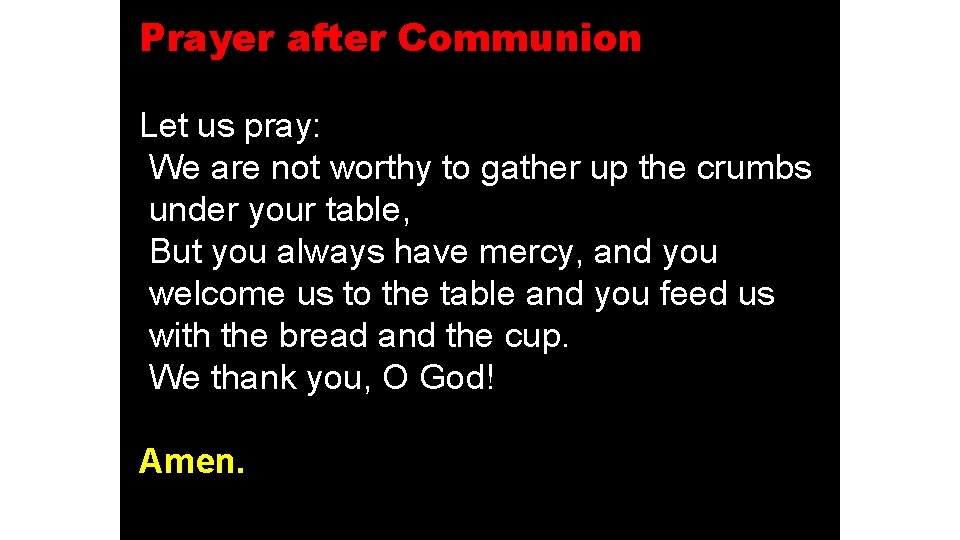 Prayer after Communion Let us pray: We are not worthy to gather up the