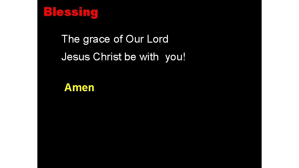 Blessing The grace of Our Lord Jesus Christ be with you! Amen 