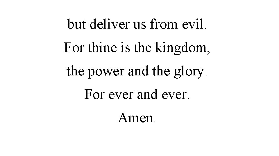 but deliver us from evil. For thine is the kingdom, the power and the