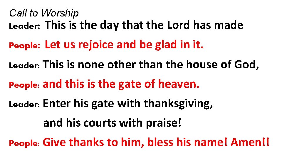 Call to Worship Leader: This is the day that the Lord has made People: