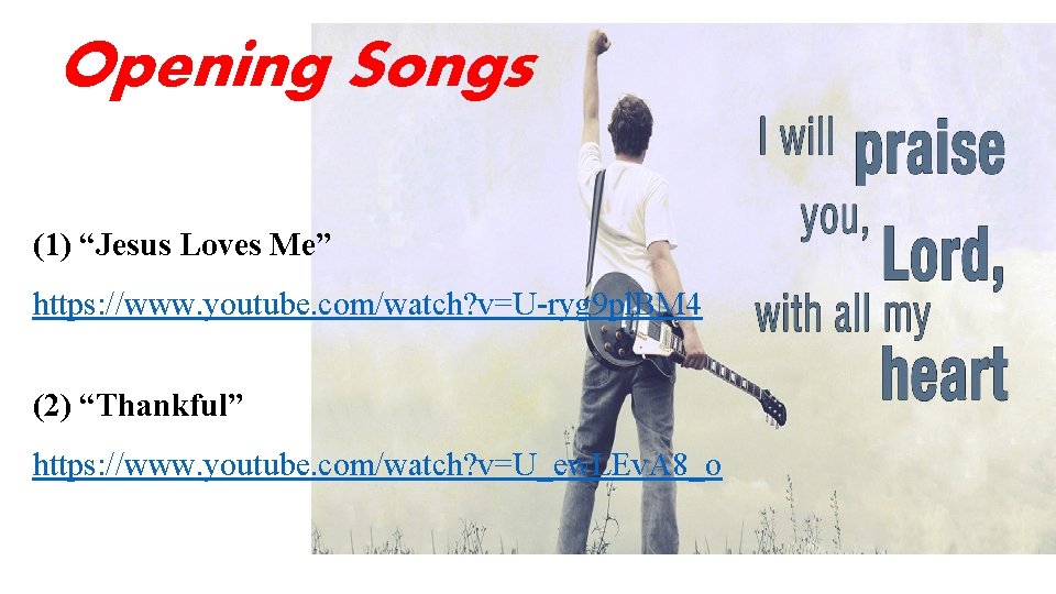 Opening Songs (1) “Jesus Loves Me” https: //www. youtube. com/watch? v=U-ryg 9 pl. BM