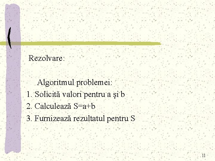 Rezolvare: Algoritmul problemei: 1. Solicită valori pentru a şi b 2. Calculează S=a+b 3.