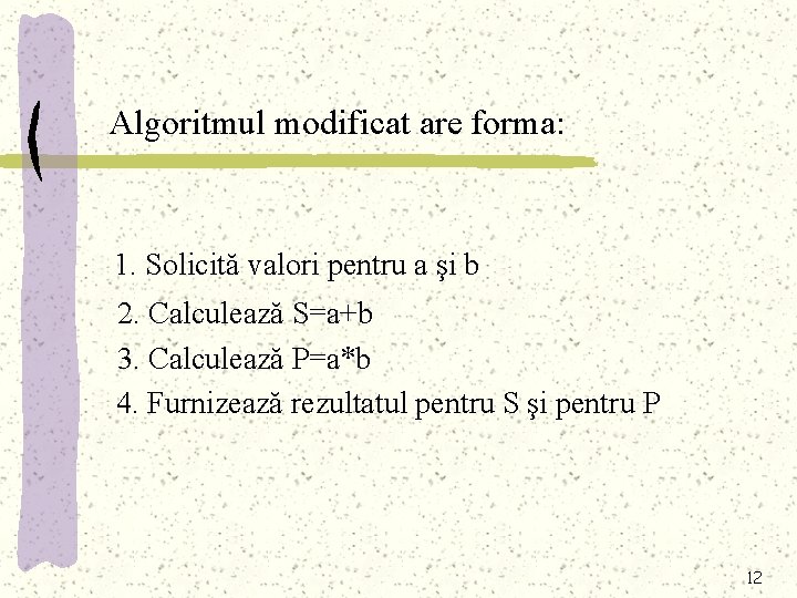 Algoritmul modificat are forma: 1. Solicită valori pentru a şi b 2. Calculează S=a+b