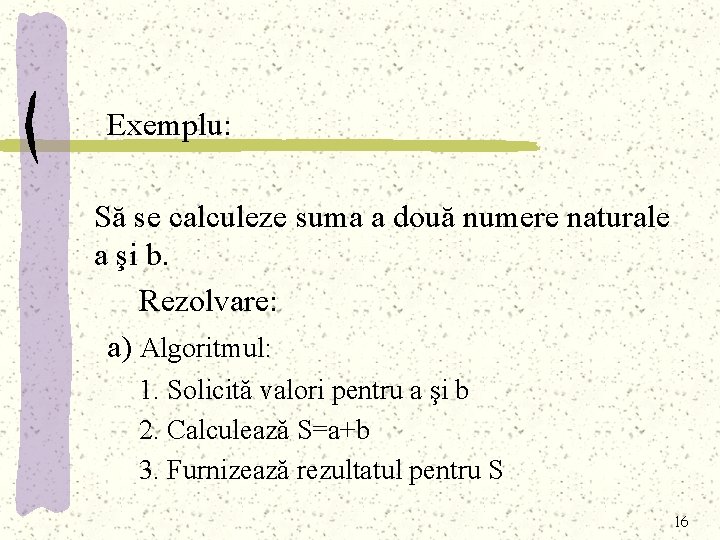 Exemplu: Să se calculeze suma a două numere naturale a şi b. Rezolvare: a)