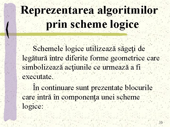 Reprezentarea algoritmilor prin scheme logice Schemele logice utilizează săgeţi de legătură între diferite forme