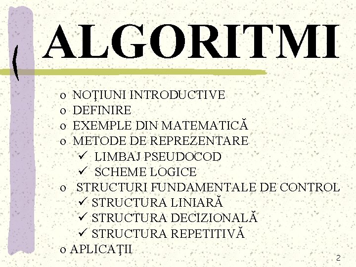 ALGORITMI o o NOŢIUNI INTRODUCTIVE DEFINIRE EXEMPLE DIN MATEMATICĂ METODE DE REPREZENTARE ü LIMBAJ