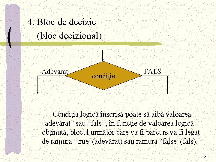 4. Bloc de decizie (bloc decizional) Adevarat condiţie FALS Condiţia logică înscrisă poate să