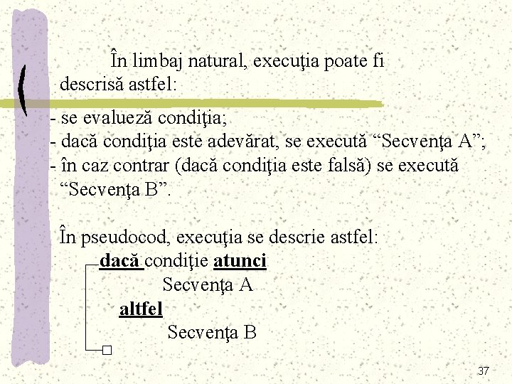 În limbaj natural, execuţia poate fi descrisă astfel: - se evalueză condiţia; - dacă