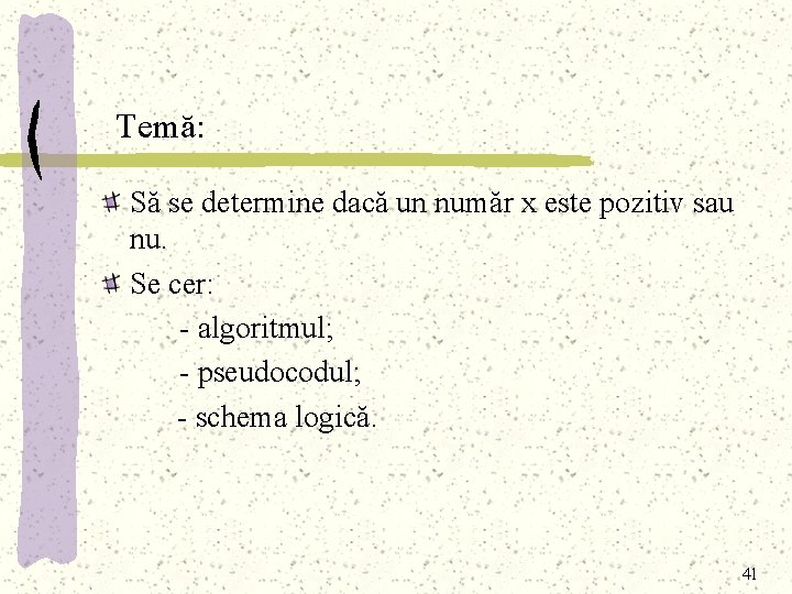 Temă: Să se determine dacă un număr x este pozitiv sau nu. Se cer: