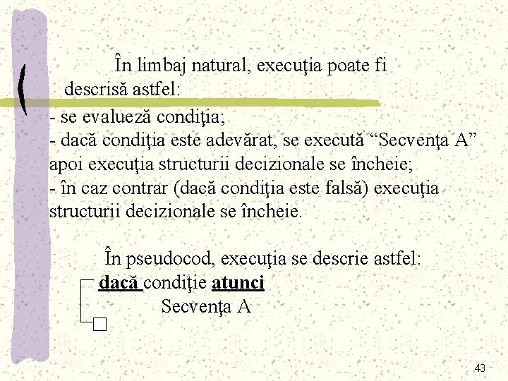 În limbaj natural, execuţia poate fi descrisă astfel: - se evalueză condiţia; - dacă