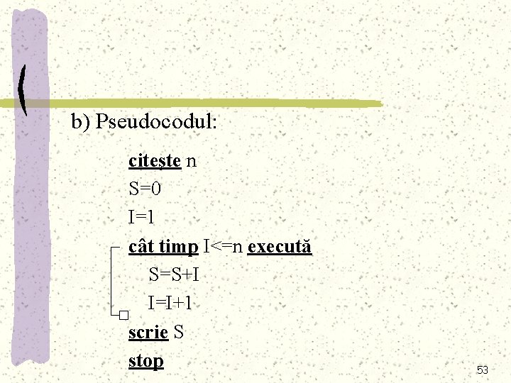 b) Pseudocodul: citeşte n S=0 I=1 cât timp I<=n execută S=S+I I=I+1 scrie S