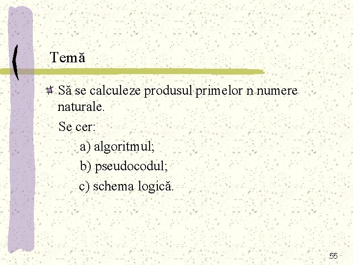 Temă Să se calculeze produsul primelor n numere naturale. Se cer: a) algoritmul; b)